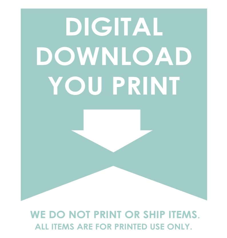 May include: A digital download graphic on a light teal background. The text reads "DIGITAL DOWNLOAD YOU PRINT" in white, with a downward-pointing arrow. The bottom text states, "WE DO NOT PRINT OR SHIP ITEMS. ALL ITEMS ARE FOR PRINTED USE ONLY."