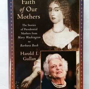 Faith of Our Mothers : The Stories of Presidential Mothers from Mary Washington, 2001 HC