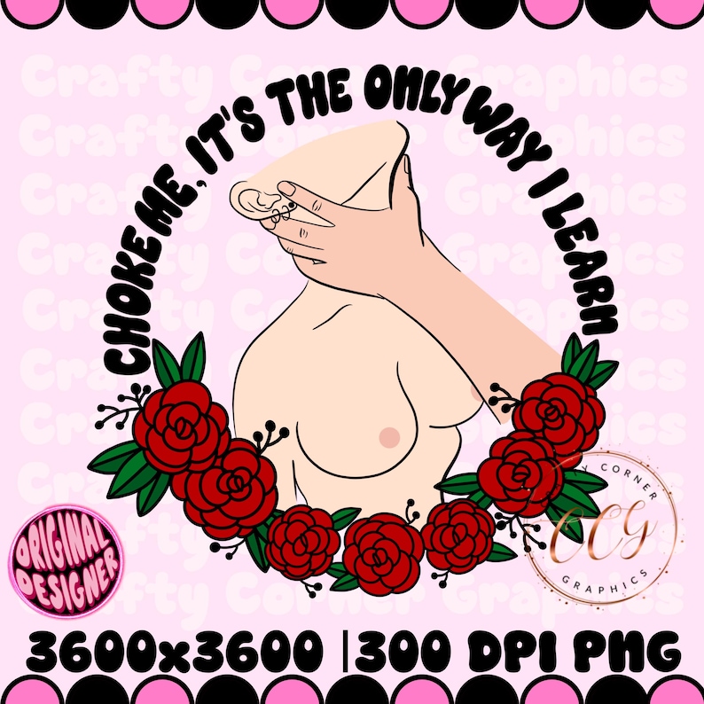 Puede incluir: Gr&aacute;fico digital con fondo rosa claro. Ilustraci&oacute;n estilizada de un torso y una mano cubriendo el cuello. El texto "CHOKE ME. IT'S THE ONLY WAY I LEARN" rodea la figura. Rosas rojas y hojas verdes rodean la figura.