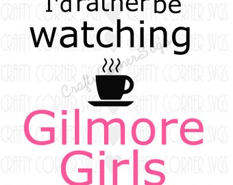 SVG Cutting File-Rather be watching Gilmore Girls-Cutting file-Cricut-Cute SVG-Instant Download-Digital File-Scrapbooking-Gilmore girl SVG
