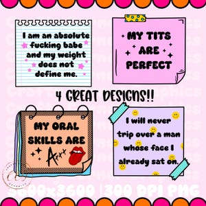 May include: A digital graphic design featuring four unique designs with bold text and illustrations. The designs include phrases like "I am an absolute babe" and "My tits are perfect," along with other humorous statements.