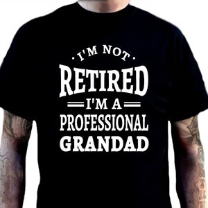 I&#39;m Not Retired, I&#39;m a Professional Grandad! Funny T-Shirt for Grandfathers. Father&#39;s Day, Birthday, Christmas  Retirement Gift For Men
