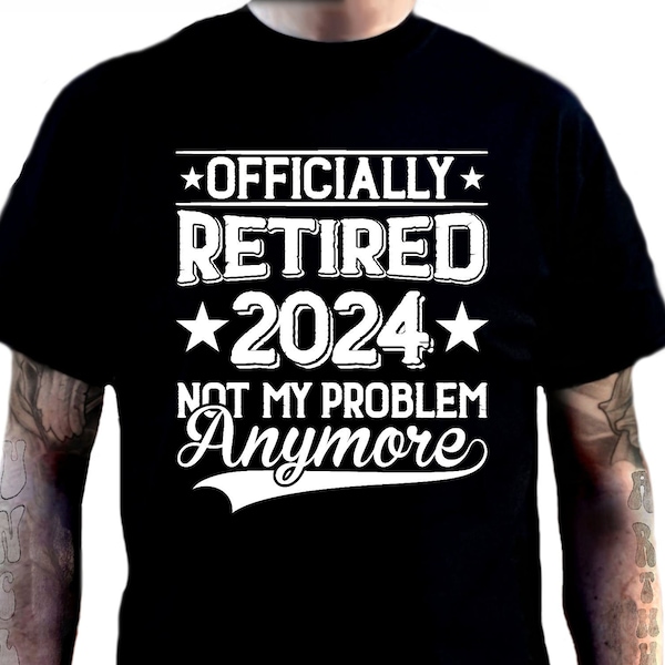 Retiring T Shirt Officially Retired 2024 Not My Problem Anymore T-Shirt - Great Funny Retirement Gift - Unisex  Great Gift For Men 6 Colours