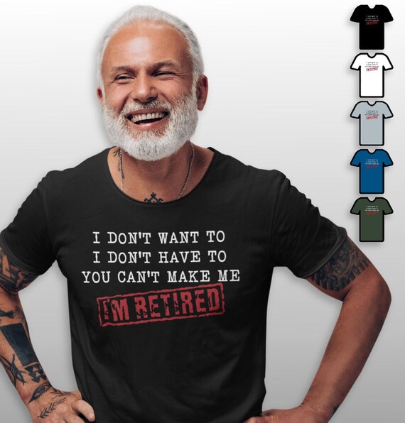 Retirement Gift T-Shirt Don't Want To Don't Have To Retired Retirement Gift T-Shirt Don't Want To Don't Have To Retired