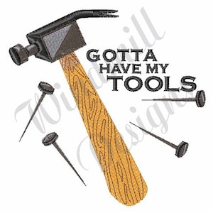 May include: A black hammer with a wooden handle and four nails. The text "Gotta Have My Tools" is written in black.