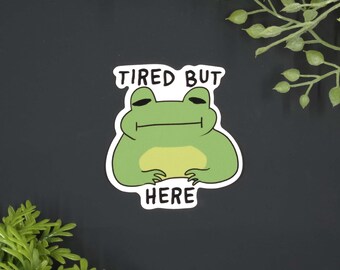 Relatable Frog Sticker, Tired But Here Vinyl Decal, Funny Mental Health Gift, Cute Sarcastic Frog for Laptop & Water Bottle