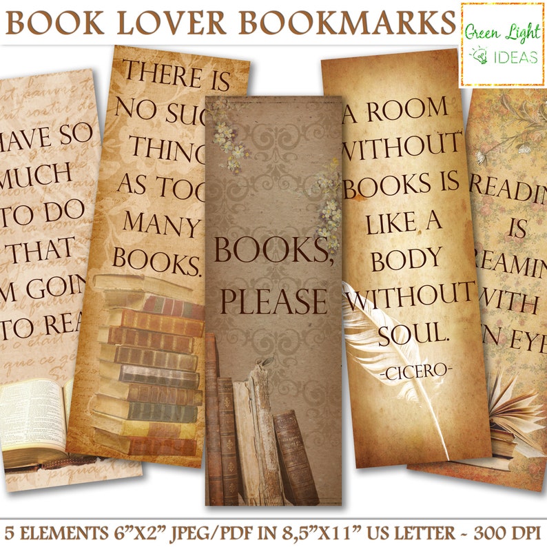 May include: Five printable bookmarks with vintage-inspired designs featuring quotes about books. The bookmarks are 6 inches by 2 inches and are printed on a brown background with a distressed look. The quotes include "There is no such thing as too many books", "Books, please", "A room without books is like a body without a soul - Cicero", and "Reading is dreaming with your eyes open".