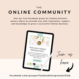 May include: A pink and white graphic with the text "THE ONLINE COMMUNITY" and "Join our free Facebook group for fashion business owners where we provide you with inspiration, support, and knowledge to grow a successful fashion business."  The graphic also includes a screenshot of a Facebook group page with the text "Want more support fashionpreneur?" and "We have a free Facebook group where we provide you with inspiration, support, and knowledge to build a successful fashion business!"  The text "JOIN HERE" is also included on the screenshot.  The graphic also includes the text "Join us here" and an arrow pointing to the left.