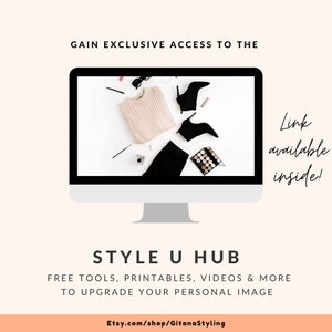 May include: A computer screen displaying a flat lay of clothing, makeup, and accessories. The text "GAIN EXCLUSIVE ACCESS TO THE" and "Link available inside!" is visible on the screen. The text "STYLE U HUB" is below the computer screen. The text "FREE TOOLS, PRINTABLES, VIDEOS & MORE TO UPGRADE YOUR PERSONAL IMAGE" is below the text "STYLE U HUB". The text "Etsy.com/shop/GitanaStyling" is at the bottom of the image.