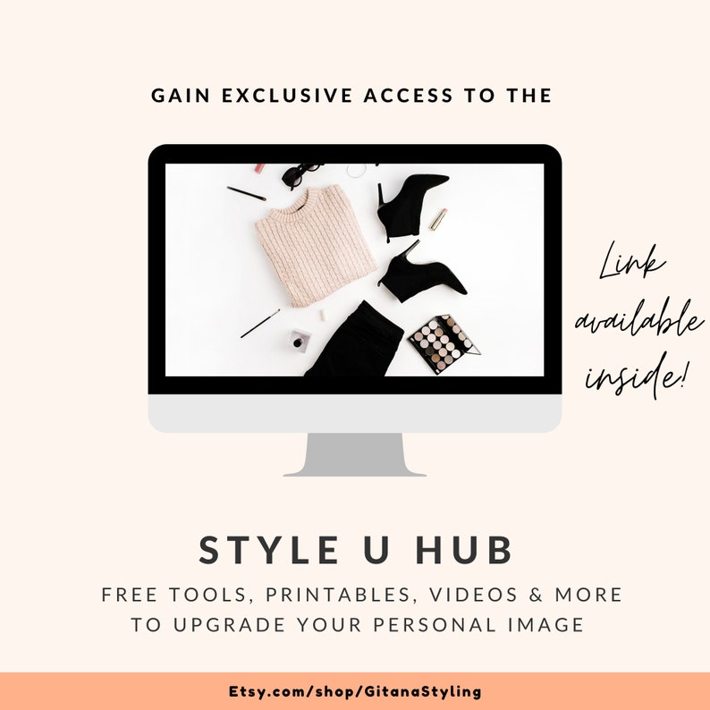 May include: A computer screen displaying a flat lay of clothing, makeup, and accessories. The text "GAIN EXCLUSIVE ACCESS TO THE" and "Link available inside!" is visible on the screen. The text "STYLE U HUB" is below the computer screen. The text "FREE TOOLS, PRINTABLES, VIDEOS & MORE TO UPGRADE YOUR PERSONAL IMAGE" is below the text "STYLE U HUB". The text "Etsy.com/shop/GitanaStyling" is at the bottom of the image.