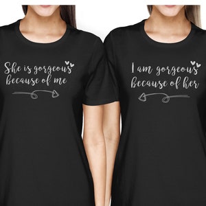 She Is Gorgeous Because Of Me Matching Outfits - BFF Friendship T-shirts | Cute Gift Idea For Your Best Friend - Funny Best Friends Forever