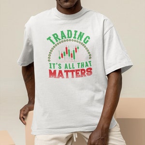 Trading Its All That Matters Unisex T-Shirt I Stock Market Unisex T-Shirt I Trader Shirts
