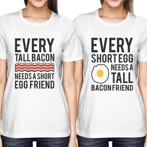 Every Tall Bacon and Short Egg Needs Each Others T-shirts - Cute BFF Matching Junior Fit Tee - Christmas Gifts Ideas For Best Friend FT031