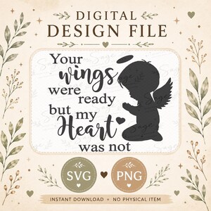 May include: A digital design file featuring the black silhouette of a kneeling angel with a halo and wings. The text reads: Your wings were ready but my Heart was not. Below are two circles labelled SVG and PNG, surrounded by botanical leaf illustrations.
