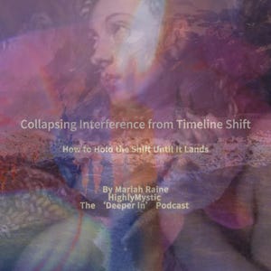 May include: An abstract image with a purple and pink color scheme. The image features a woman's face overlaid with text that reads "Collapsing Interference from Timeline Shift" and "How to Hold the Shift Until It Lands". The text also includes "By Mariah Raine HighlyMystic The 'Deeper In' Podcast".