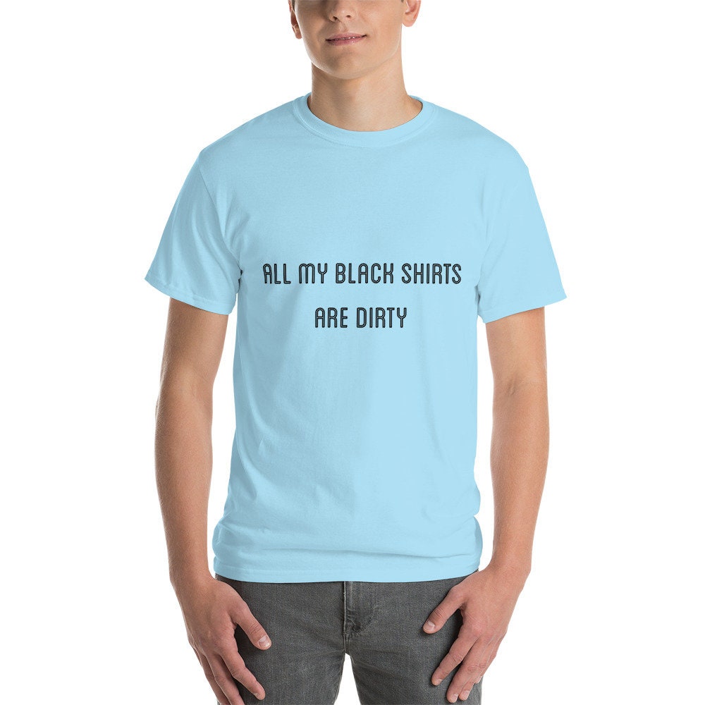 Dirty T-shirt All My Black Shirts Are Dirty Funny Shirt | Etsy