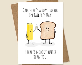 May include: A greeting card with a cartoon illustration of a stick of butter and a slice of bread toasting each other with glasses of champagne. The card reads "Dad, here's a toast to you on Father's Day. There's nobody butter than you."