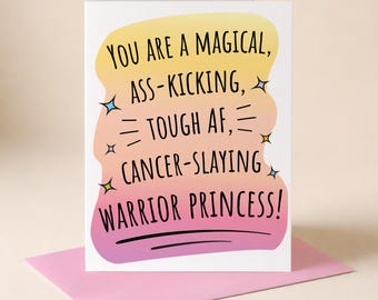 May include: A white greeting card featuring a colorful gradient background in yellow, orange, and pink. The text reads: YOU ARE A MAGICAL, ASS-KICKING, TOUGH AF, CANCER-SLAYING WARRIOR PRINCESS! Small colorful star icons are scattered around the text.