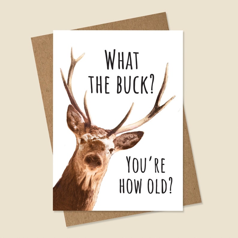 May include: A humorous birthday card featuring a deer with the text "What the buck? You're how old?"