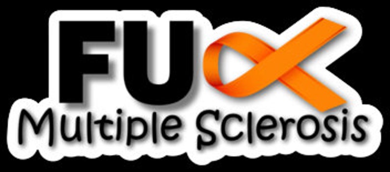 May include: Black and white text that reads "F**K Multiple Sclerosis" with an orange ribbon.