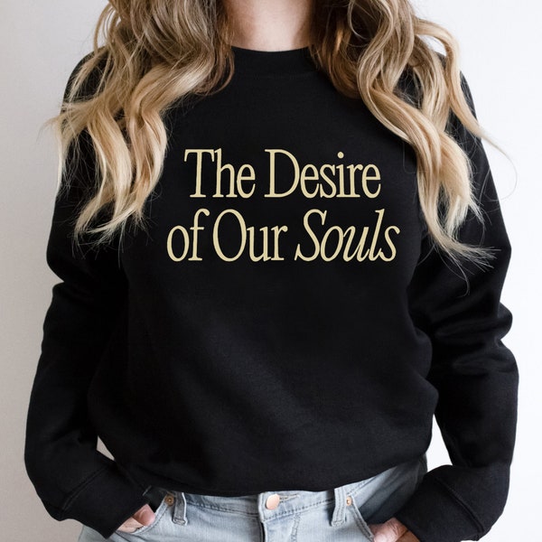 The Desire of Our Souls Shirt, The Desire of Our Souls Sweatshirt, The Desire Shirt New Collection Best Seller