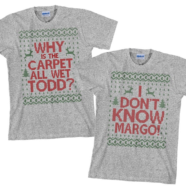 Todd Margo Shirts - Matching Christmas Shirts - Why is the Carpet All Wet Todd I Don't Know Margo  - SET OF 2 Unisex - Item 1220 & 1221