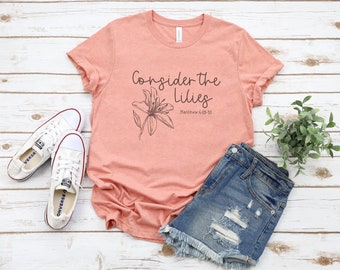 Consider The Lilies (Matthew 6) Christian Bible Verse Graphic Tee | Don't Be Anxious Tee