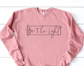 Be The Light Sweatshirt, Be The Light Sweater, Women's Christian Shirts, Christian T Shirts, gift for her, Faith TShirts, Christian T Shirt