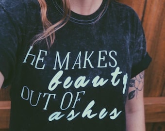SALE He Makes Beauty Out Of Ashes/Women's Christian Graphic Tee, Christian Shirts, Worthy, Christian T Shirts, Faith Tshirts, Forgiven Shir