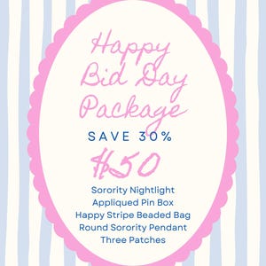 May include: A pink scalloped oval on a striped background displays the text "Happy Bid Day Package" in pink script. The text "SAVE 30%" and "$50" are also included. Below the price are the words "Sorority Nightlight, Appliqued Pin Box, Happy Stripe Beaded Bag, Round Sorority Pendant, Three Patches."