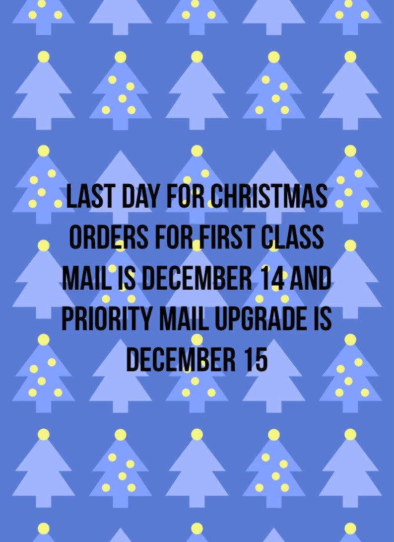 May include: A blue background with a pattern of light blue Christmas trees with yellow stars. The text reads: "LAST DAY FOR CHRISTMAS ORDERS FOR FIRST CLASS MAIL IS DECEMBER 14 AND PRIORITY MAIL UPGRADE IS DECEMBER 15"