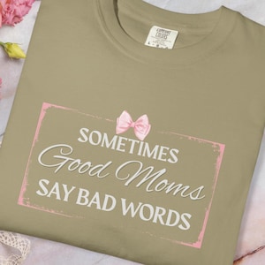 Sometimes Good Moms Say Bad Words, Gift for Moms, Cursing mom gift, bad words, sarcastic mom tshirt, Mother&#39;s Day Tee, Mom life gift