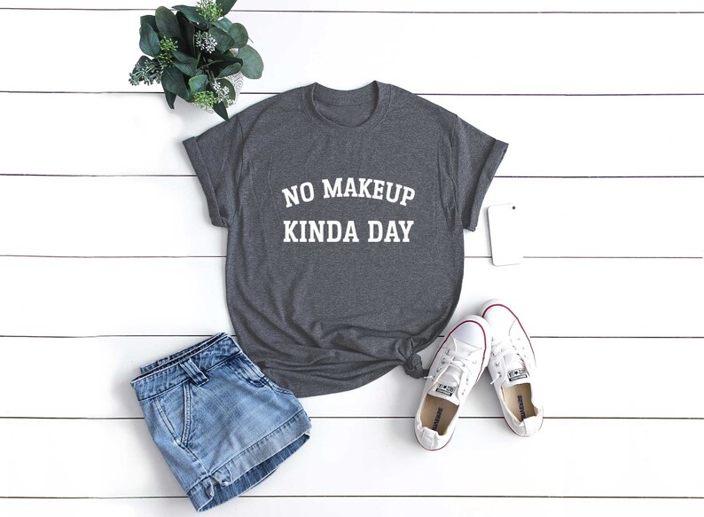 No makeup kinda day womens tshirt with sayings funny t shirts Etsy