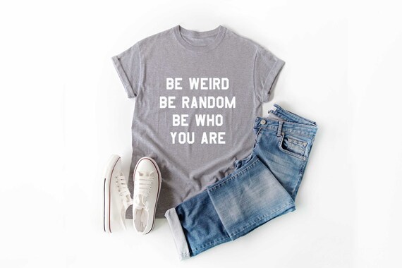 be weird t shirt