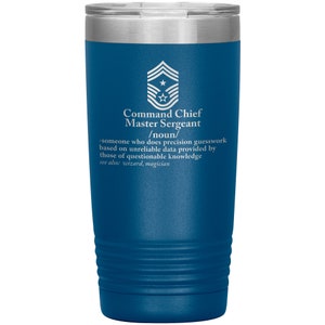 May include: A blue stainless steel tumbler with a white inscription that reads "Command Chief Master Sergeant /noun/ -someone who does precision guesswork based on unreliable data provided by those of questionable knowledge see also: wizard, magician".