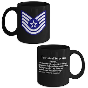 May include: Black ceramic coffee mug with a white outline of the Technical Sergeant rank insignia from the United States Air Force. The mug also has the definition of "Technical Sergeant" printed on it: "someone who does precision guesswork based on unreliable data provided by those of questionable knowledge. See also: wizard, magician."