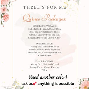 May include: A Quinceanera package options graphic with pink floral borders. The text reads "Three's for Me Quince Packages: Complete Package: Hello Kitty, Bouquet, Money Box, Bible and Crystal Rosary, Photo Album, Signature Book and Pen, Kneeling Pillow and Crown Pillow. Full Package: Money Box, Bible and Crystal Rosary, Photo Album, Signature Book and Pen, Kneeling Pillow and Crown Pillow. Small Package: Money Box, Bible and Crystal Rosary, Photo Album, Kneeling Pillow. Need another color? Ask us anything is possible."