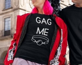 Gag Me, Bdsm T-Shirt, Bdsm Gift, Bdsm Gag, Ball Gag, Ddlg Gift, Sub and Dom, S and M, Sadist Masochist, Submissive, Littlespace, Ddlg Shirt