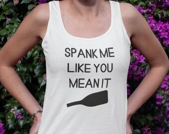 Spank Me Like You Mean It, Tank Top, Bdsm Shirt, Bdsm Paddle, Bdsm Gift, Ddlg Gift, Punishment, Bdsm Gear, Kinky Gift, Sub and Dom, S and M