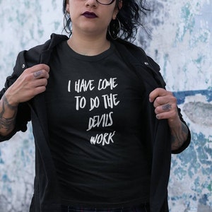 I Have Come To Do The Devils Work, Satanic Shirt, Occult Shirt, Goth Shirt, Satanic Clothing, Devil Shirt, Satanism Shirt, Horror Shirt