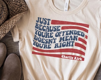 Justice for Charlie Kirk, Freedom Shirt, Charlie quotes, Just because you are offended, doesn't mean you are right, Patriotic USA Top