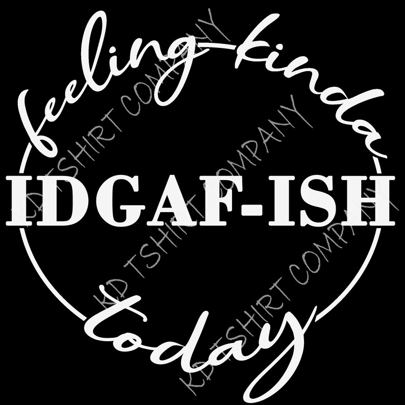 Download Feeling kinda IDGAF-ish today idgaf SVG idgaf-ish SVG ...