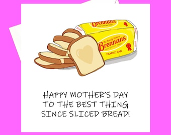 Mum...The best thing since sliced bread! *mom* *mammy* *godmother* *granny*