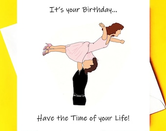 Have the Time of your Life on your Birthday *dirty Dancing Birthday card*