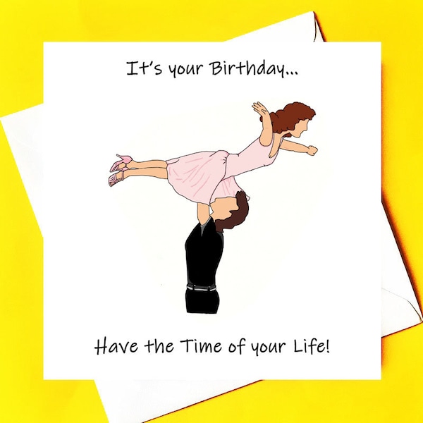 Have the Time of your Life on your Birthday *dirty Dancing Birthday card*