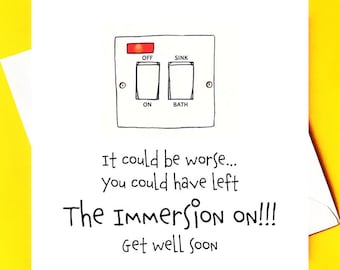 Could be worse..you might have left the Immersion *funny irish get well card*