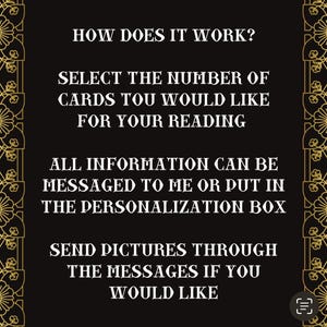 May include: Black and gold decorative text on a black background with instructions on how to use a tarot card reading service. The text reads "How does it work? Select the number of cards you would like for your reading. All information can be messaged to me or put in the personalisation box. Send pictures through the messages if you would like."