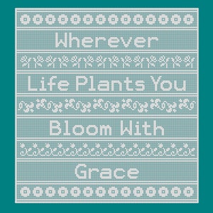 Puede incluir: Texto blanco sobre fondo turquesa que dice "Wherever Life Plants You Bloom With Grace". El texto está en una fuente pixelada, que se asemeja a un patrón de punto de cruz.
