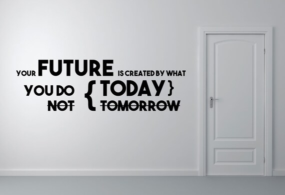 Your Future Is Created By What You Do Today Not Tomorrow Wall Etsy Your Future Is Created By What You Do Today Not Tomorrow Wall Etsy