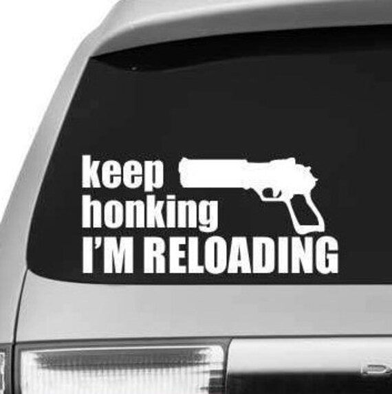 Keep Honking I'm Reloading Funny Bumper Sticker Decal Keep Honking I'm Reloading Funny Bumper Sticker Decal